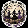 God Forbid Women Have Hobbies