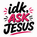 Idk, Ask Jesus