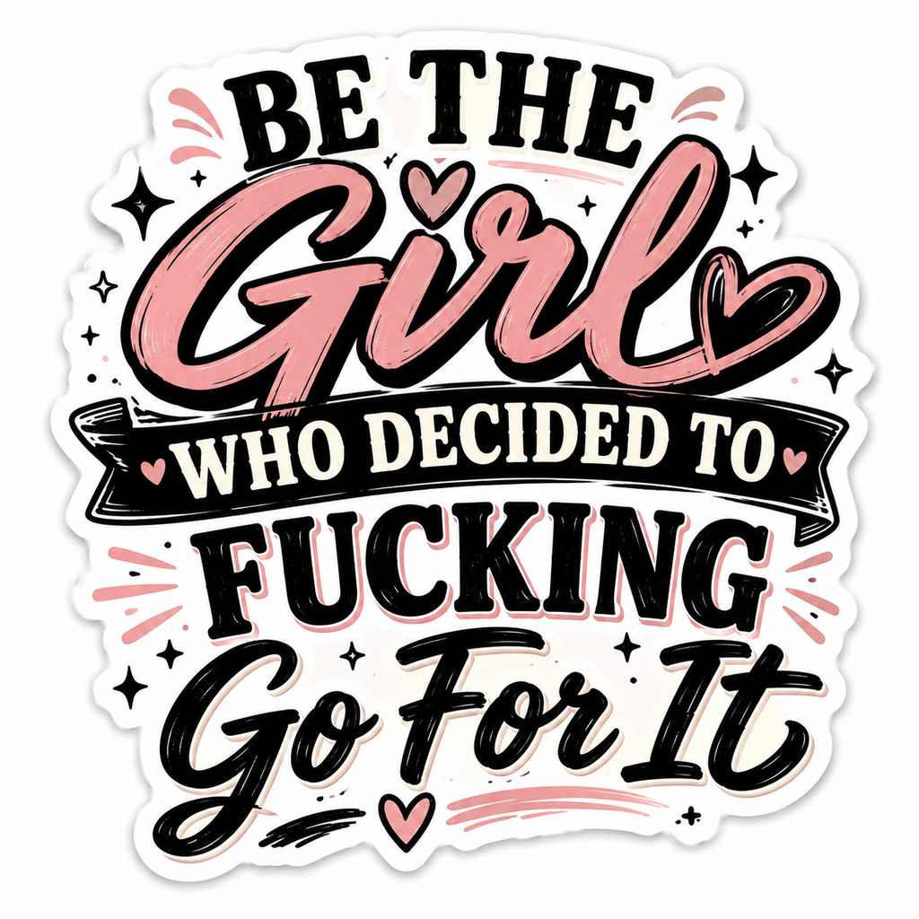 Be The Girl Who Decided To Fucking Go For It