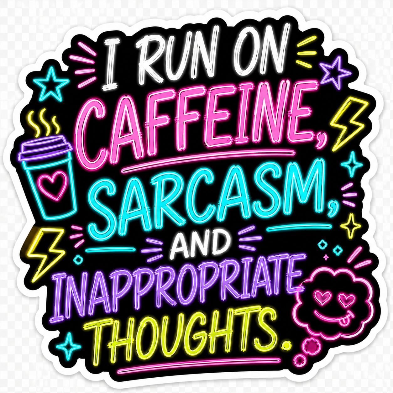 I Run on Caffeine, Sarcasm and Inappropriate Thoughts