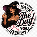 Have The Day You Deserve