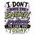 I Don't Have The Energy To Pretend To Like You Today Sticker