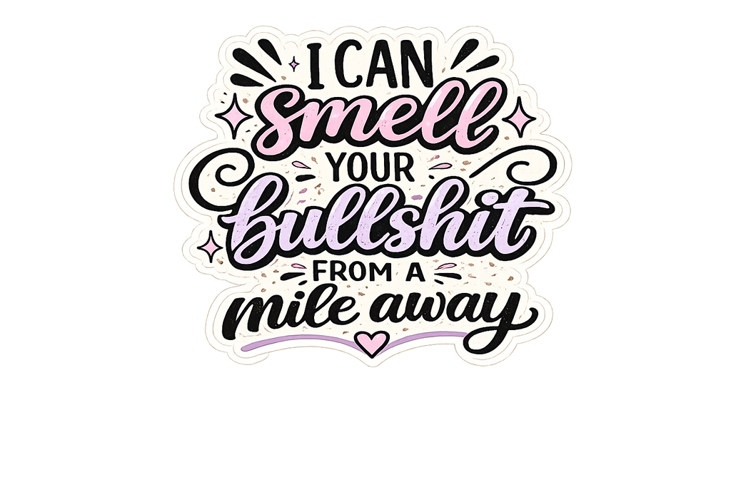 I Can Smell Your Bullsh*t From A Mile Away Sticker