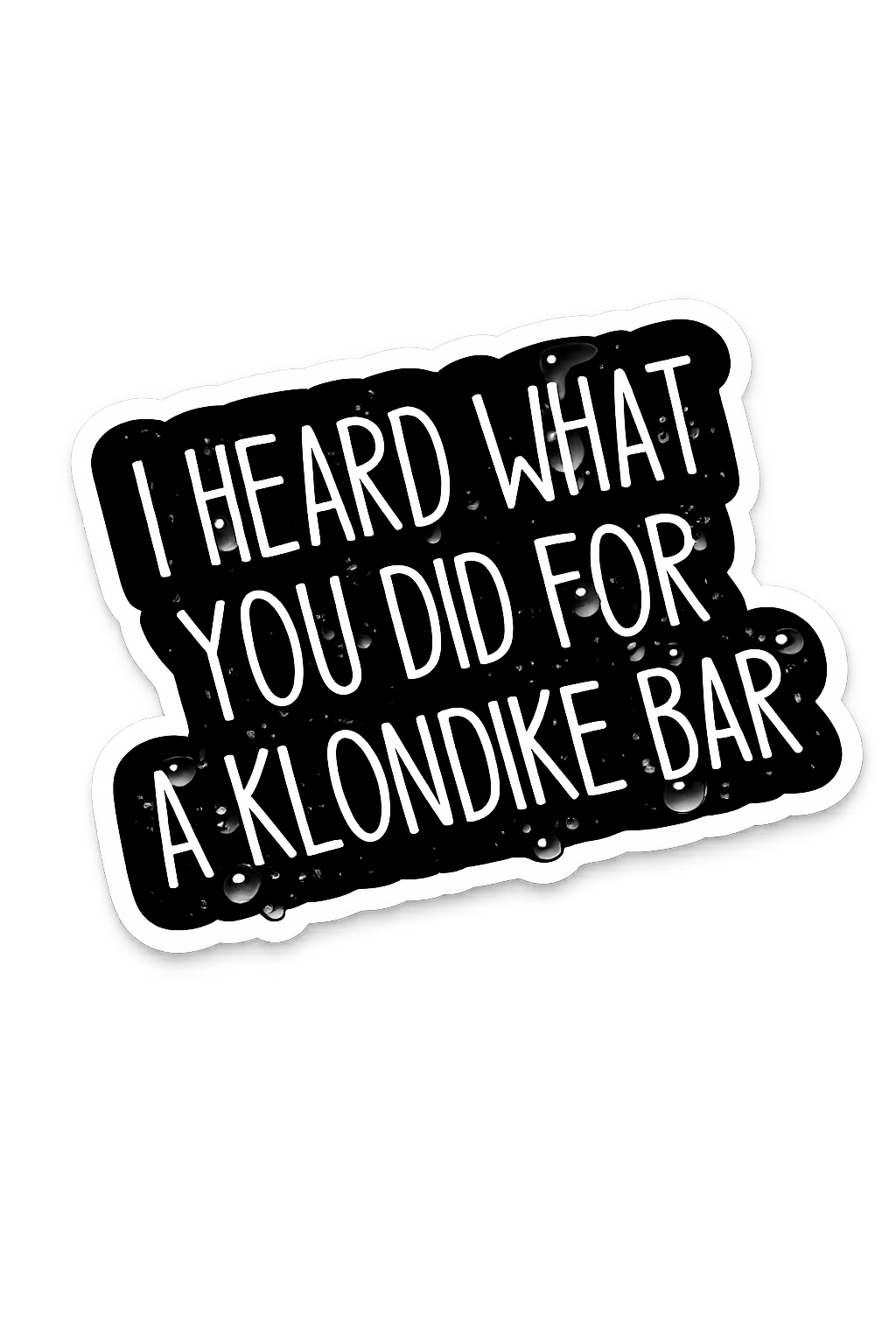 I Heard What You Did For A Klondike Bar Sticker