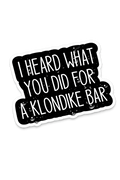 I Heard What You Did For A Klondike Bar Sticker