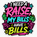I Need A Raise My Bills Have Bills Sticker