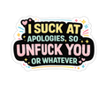 I Suck At Apologies So Unf*ck You Or Whatever Sticker