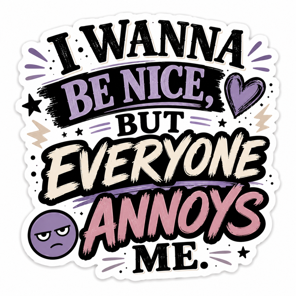 I Wanna Be Nice But Everyone Annoys Me Sticker