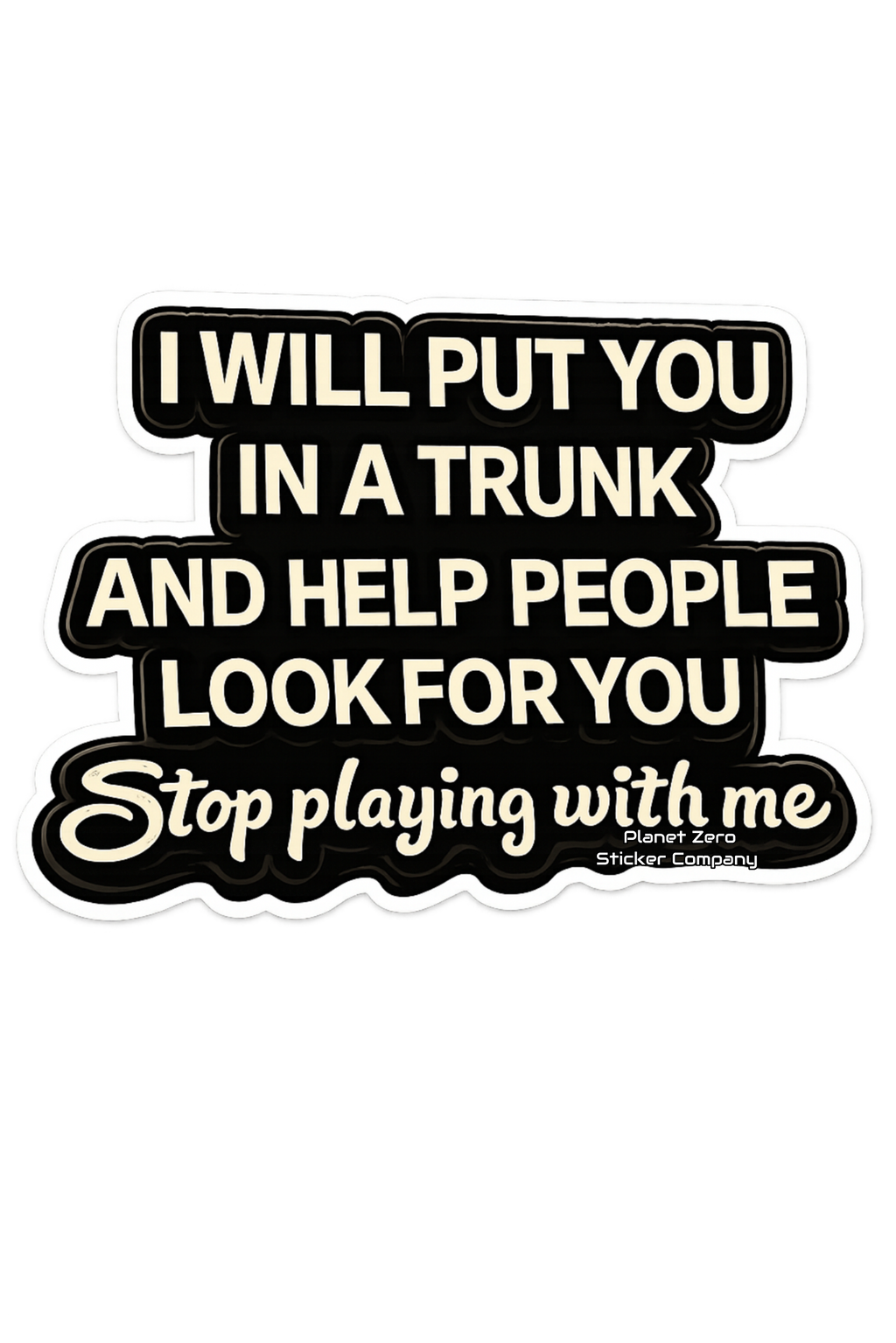I Will Put You In A Trunk Stop Playing With Me Sticker