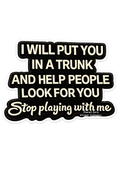 I Will Put You In A Trunk Stop Playing With Me Sticker