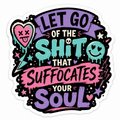 Let Go Of The Sh*t That Suffocates Your Soul Sticker