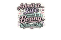Admit It Life Would Be Boring Without Me Sticker