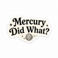 Mercury Did What? Sticker