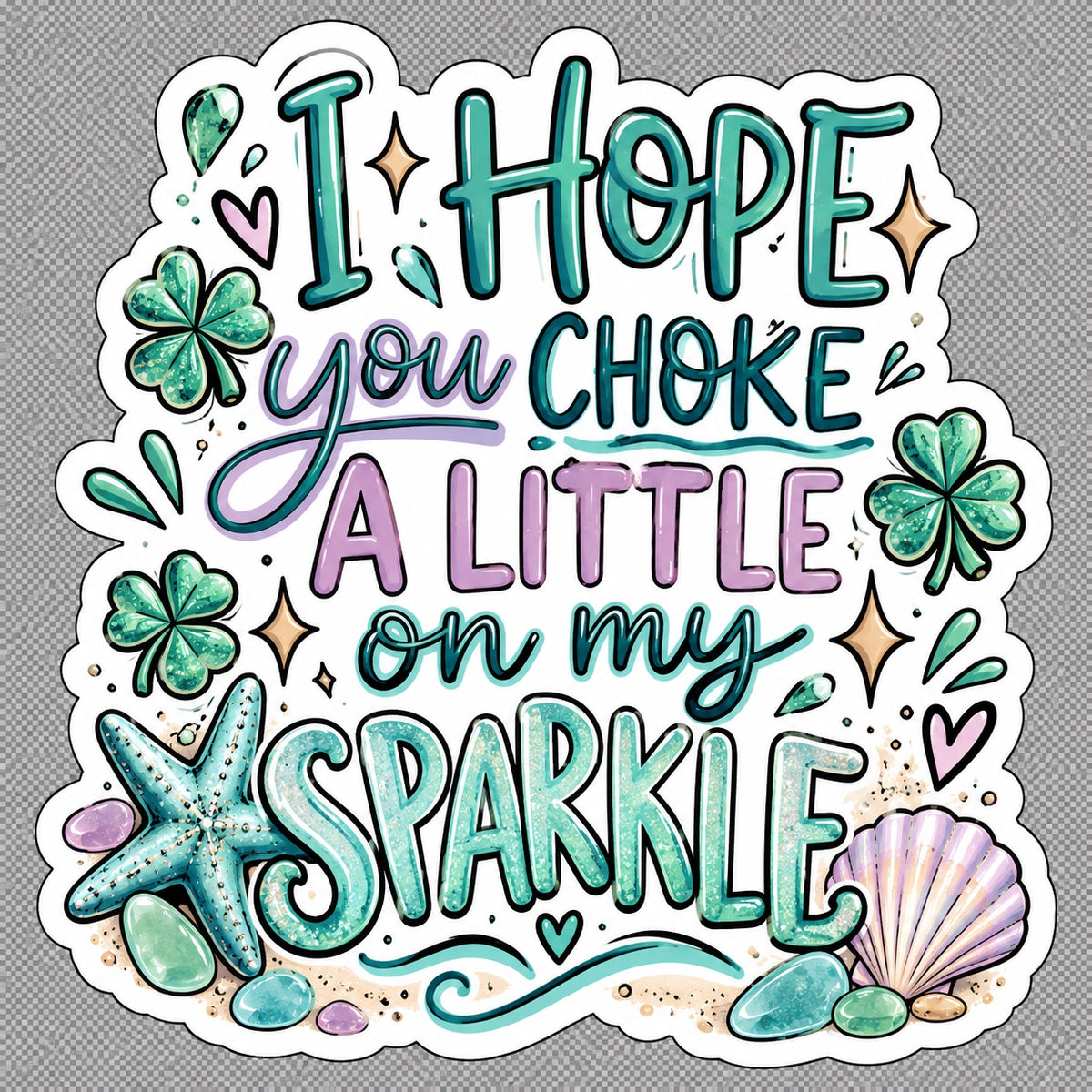 Teal and lavender coastal sticker with shamrocks, starfish, seashell and text I Hope You Choke A Little On My Sparkle